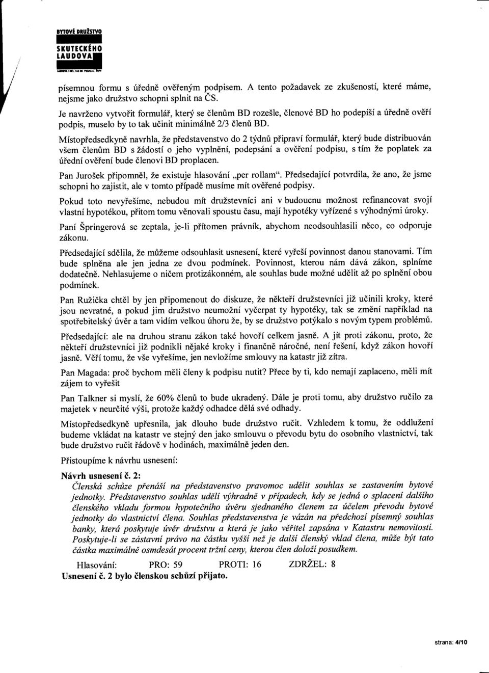 MistopiedsedkynE navrhla, Ze piedstavenstvo do 2 tfdnfi piipravi formul6i, ktery bude distribuov6n v$em dlenfim BD s Z6dosti o jeho vyplneni, podeps6ni a oveieni podpisu, s tim Ze poplatek za riiedni