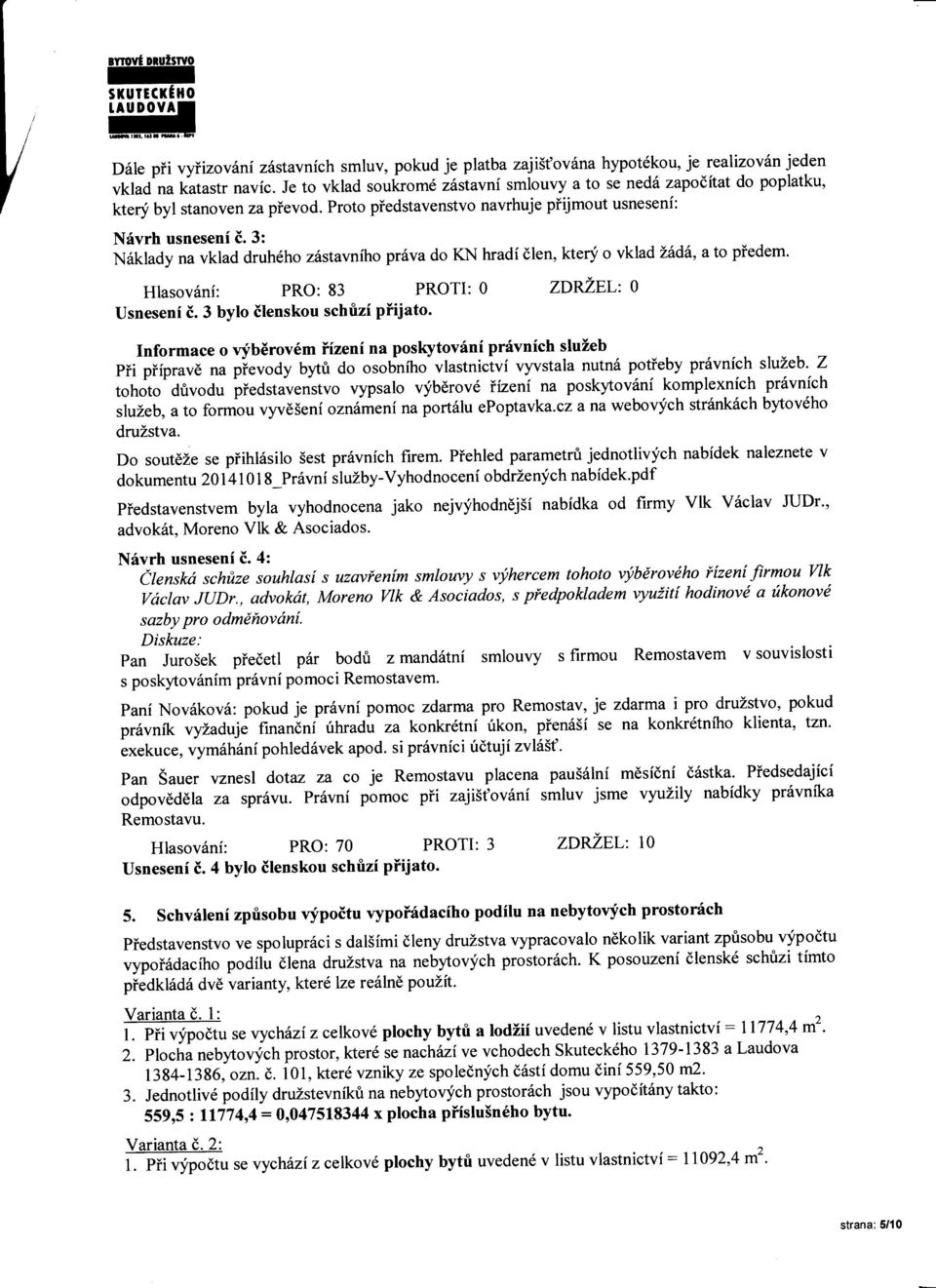 3: N6klady na vklad druh6ho z6stavniho prlvado KN hradi dlen, ktery o vkladlhd6, a to piedem. Hlasov6ni: PRO: 83 PROTI: 0 Usneseni. 3 bylo Elenskou schrizi piijato.