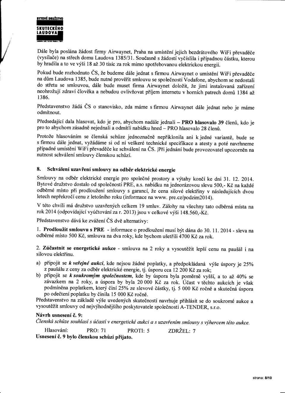 Pokud bude rozhodnuto es, Ze budeme d6le jednat s firmou Airwaynet o umfsteni WiFi pievaddde na dtm Laudova 1385, bude nutnd prov6iit smlouvu se spolednosti Vodafone, abychom se nedostali do stietu