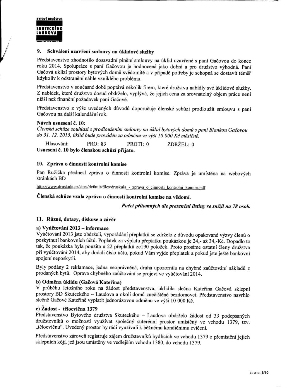 Pani Gadov6 uklni prostory bytovfch domfi svddomit6 a v piipade potieby je schopn6 se dostavit t6mdi kdykoliv k odstrandni n6hle vznikl6ho probl6mu.