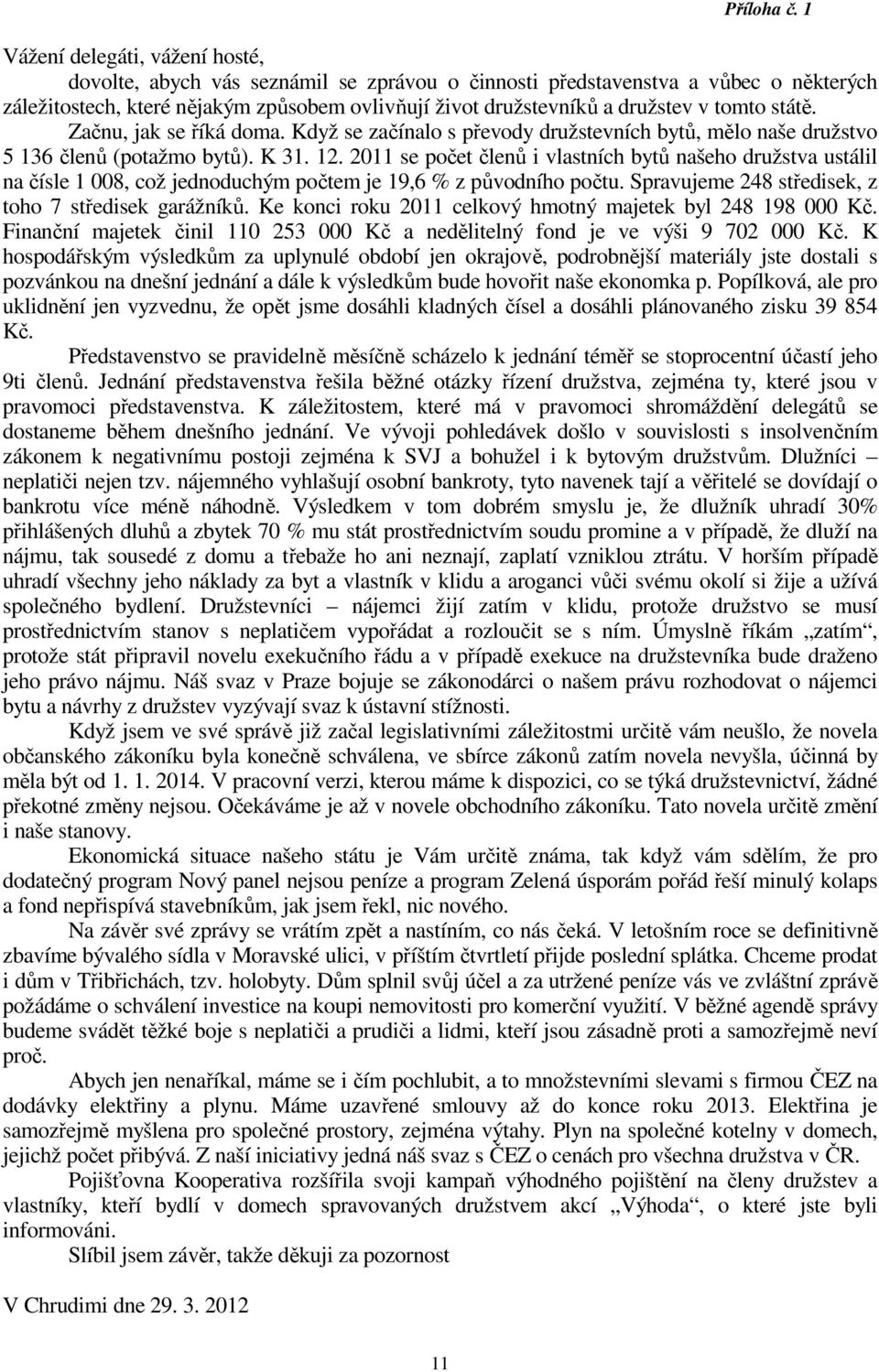 tomto státě. Začnu, jak se říká doma. Když se začínalo s převody družstevních bytů, mělo naše družstvo 5 136 členů (potažmo bytů). K 31. 12.