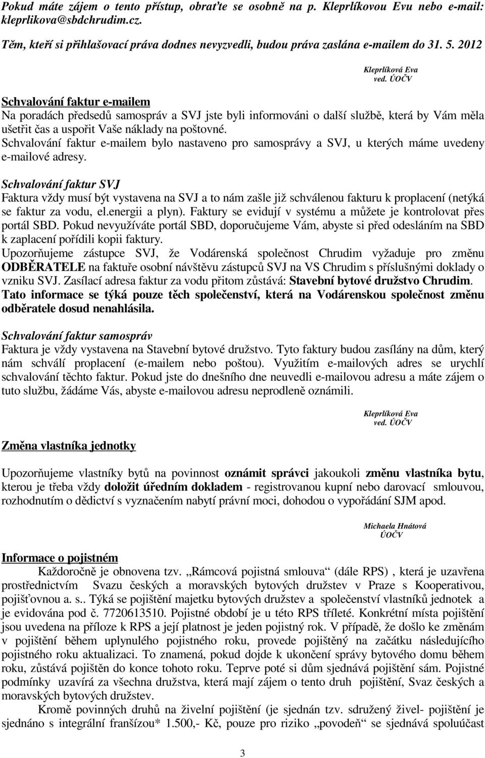 ÚOČV Schvalování faktur e-mailem Na poradách předsedů samospráv a SVJ jste byli informováni o další službě, která by Vám měla ušetřit čas a uspořit Vaše náklady na poštovné.