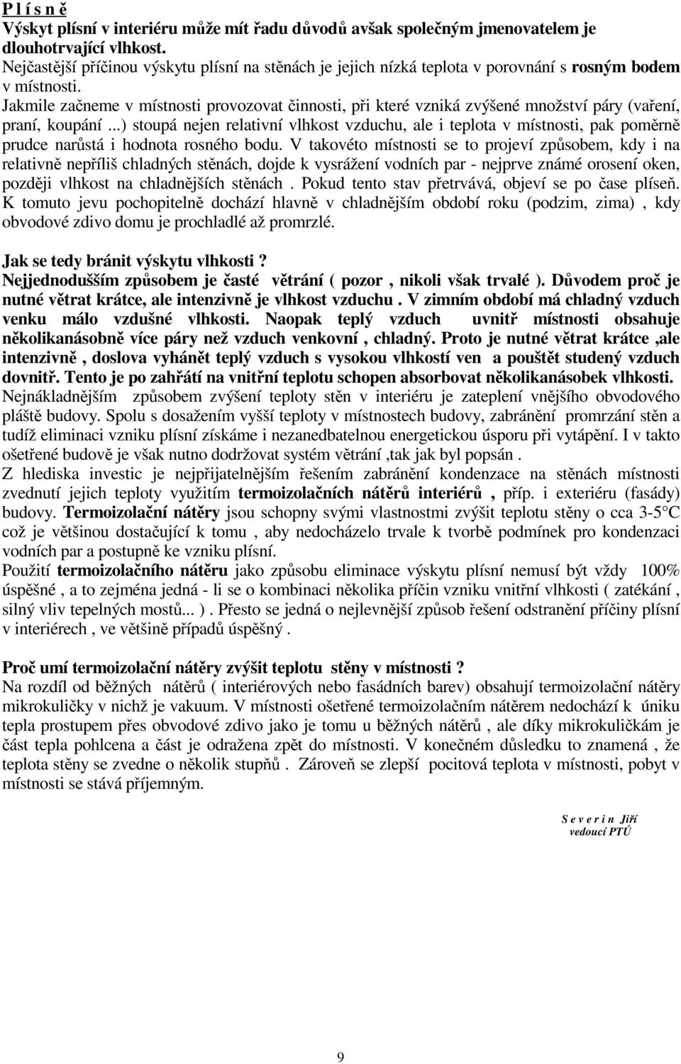 Jakmile začneme v místnosti provozovat činnosti, při které vzniká zvýšené množství páry (vaření, praní, koupání.