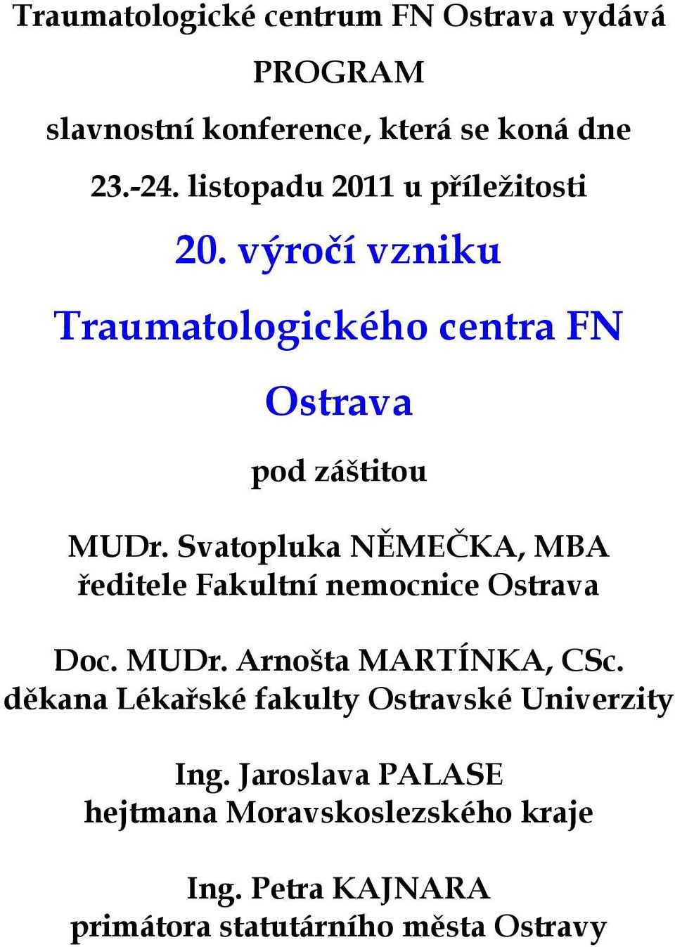 Svatopluka NĚMEČKA, MBA ředitele Fakultní nemocnice Ostrava Doc. MUDr. Arnošta MARTÍNKA, CSc.