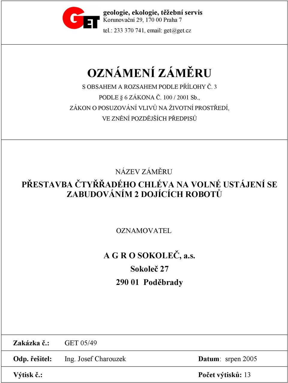 , ZÁKON O POSUZOVÁNÍ VLIVŮ NA ŽIVOTNÍ PROSTŘEDÍ, VE ZNĚNÍ POZDĚJŠÍCH PŘEDPISŮ NÁZEV ZÁMĚRU PŘESTAVBA ČTYŘŘADÉHO CHLÉVA NA VOLNÉ