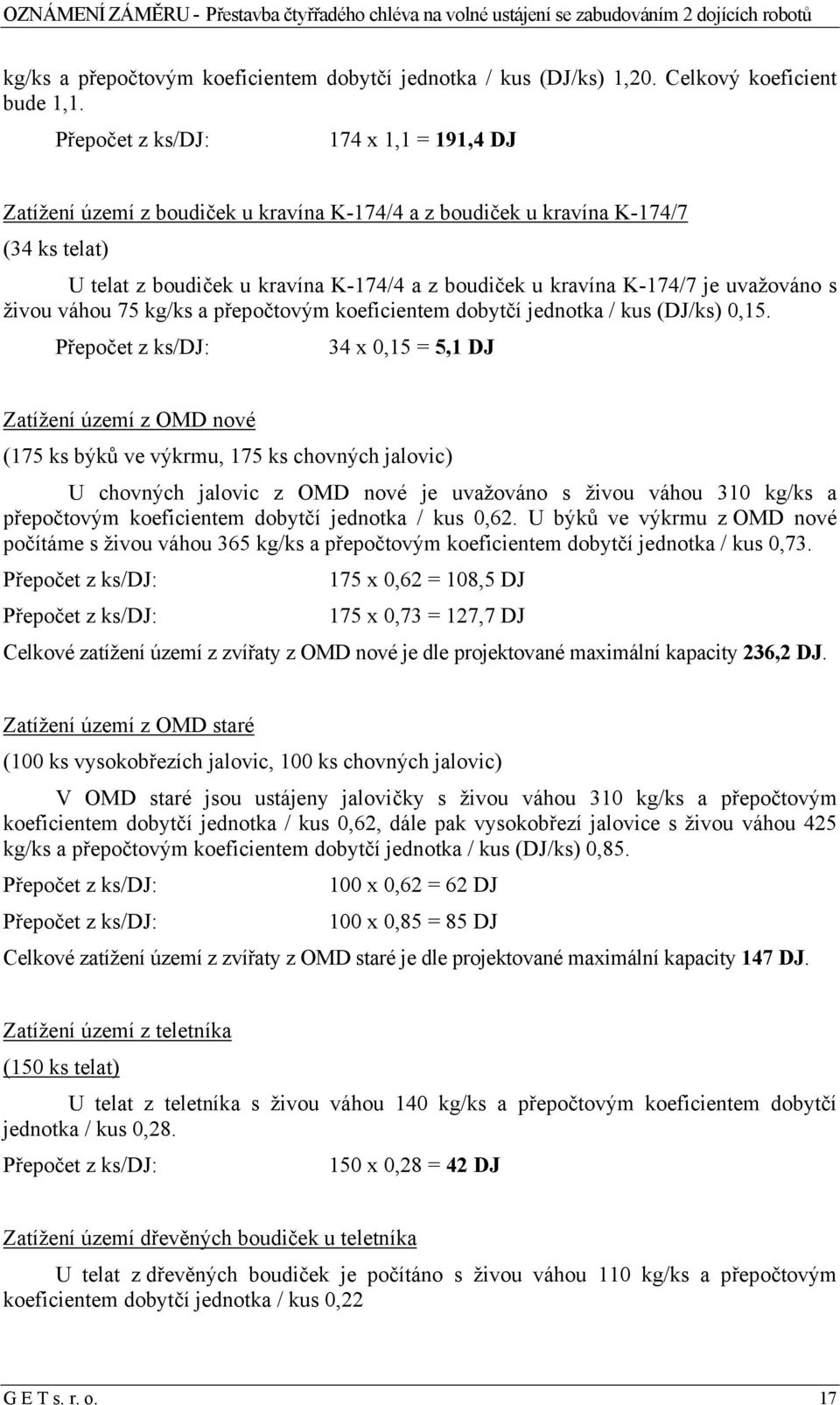 uvažováno s živou váhou 75 kg/ks a přepočtovým koeficientem dobytčí jednotka / kus (DJ/ks) 0,15.