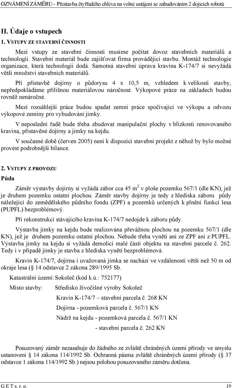 Samotná stavební úprava kravína K-174/7 si nevyžádá větší množství stavebních materiálů.