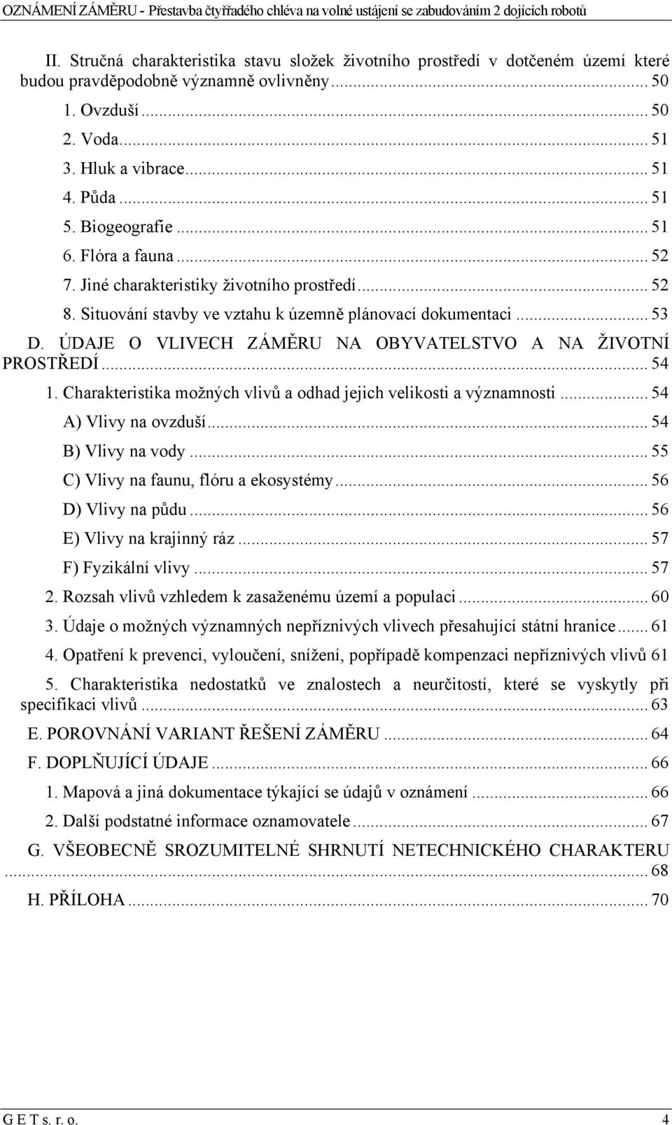 ÚDAJE O VLIVECH ZÁMĚRU NA OBYVATELSTVO A NA ŽIVOTNÍ PROSTŘEDÍ... 54 1. Charakteristika možných vlivů a odhad jejich velikosti a významnosti... 54 A) Vlivy na ovzduší... 54 B) Vlivy na vody.