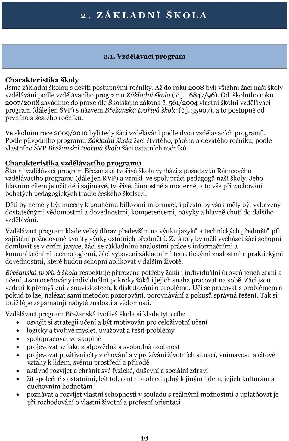 561/2004 vlastní školní vzdělávací program (dále jen ŠVP) s názvem Břežanská tvořivá škola (č.j. 35907), a to postupně od prvního a šestého ročníku.