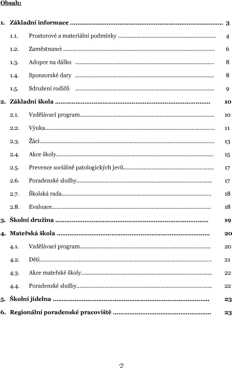 2.5. Prevence sociálně patologických jevů. 17 2.6. Poradenské služby 17 2.7. Školská rada 18 2.8. Evaluace 18 3. Školní družina 19 4.