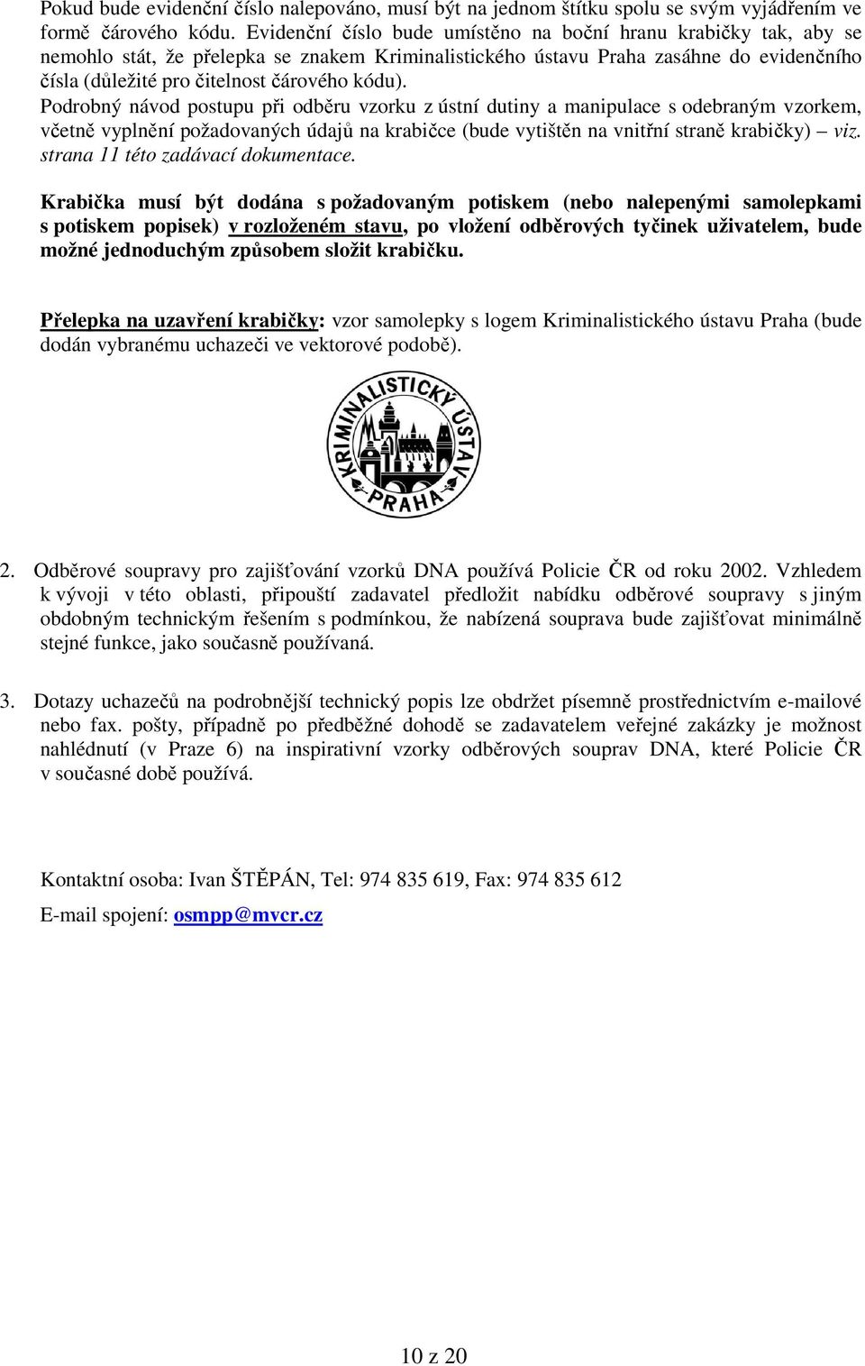 kódu). Podrobný návod postupu při odběru vzorku z ústní dutiny a manipulace s odebraným vzorkem, včetně vyplnění požadovaných údajů na krabičce (bude vytištěn na vnitřní straně krabičky) viz.