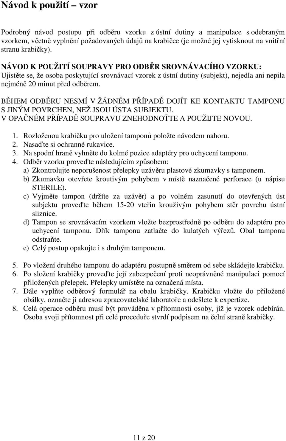 NÁVOD K POUŽITÍ SOUPRAVY PRO ODBĚR SROVNÁVACÍHO VZORKU: Ujistěte se, že osoba poskytující srovnávací vzorek z ústní dutiny (subjekt), nejedla ani nepila nejméně 20 minut před odběrem.