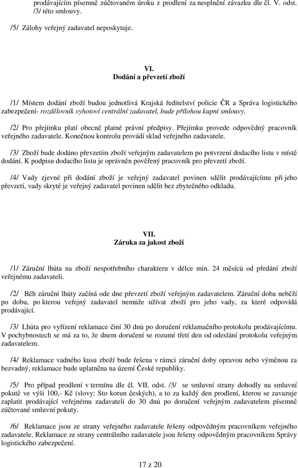 smlouvy. /2/ Pro přejímku platí obecně platné právní předpisy. Přejímku provede odpovědný pracovník veřejného zadavatele. Konečnou kontrolu provádí sklad veřejného zadavatele.