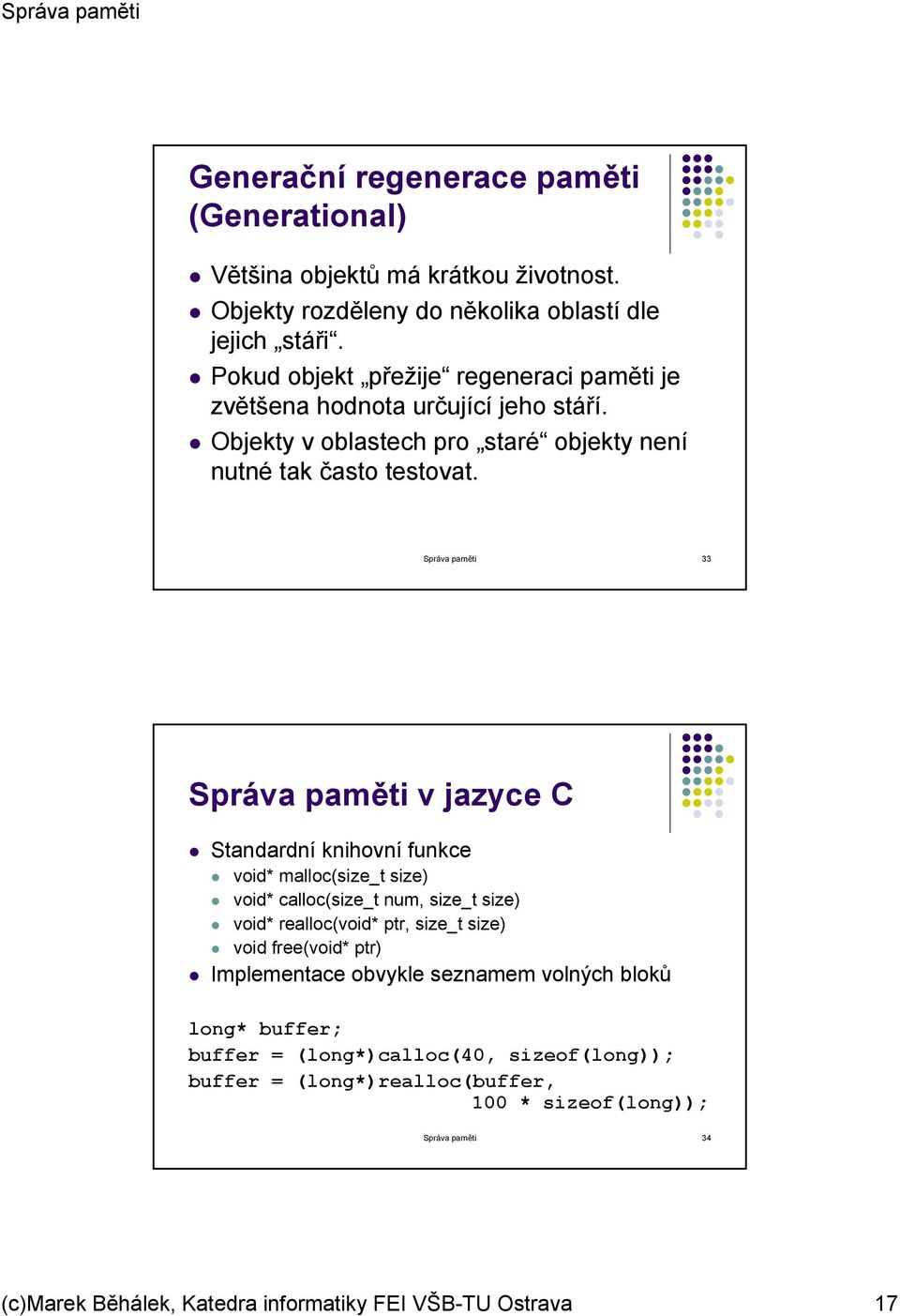 Správa paměti 33 Správa paměti v jazyce C Standardní knihovní funkce void* malloc(size_t size) void* calloc(size_t num, size_t size) void* realloc(void* ptr, size_t size) void