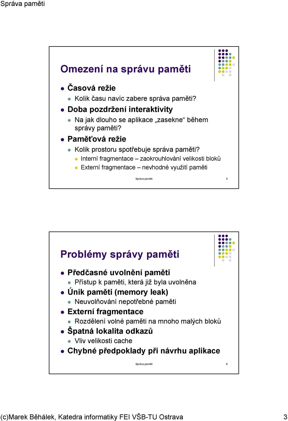 Interní fragmentace zaokrouhlování velikosti bloků Externí fragmentace nevhodné využití paměti Správa paměti 5 Problémy správy paměti Předčasné uvolnění paměti Přístup k