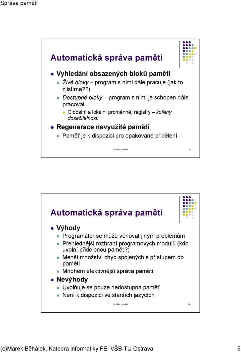 opakované přidělení Správa paměti 9 Automatická správa paměti Výhody Programátor se může věnovat jiným problémům Přehlednější rozhraní programových modulů (kdo uvolní přidělenou