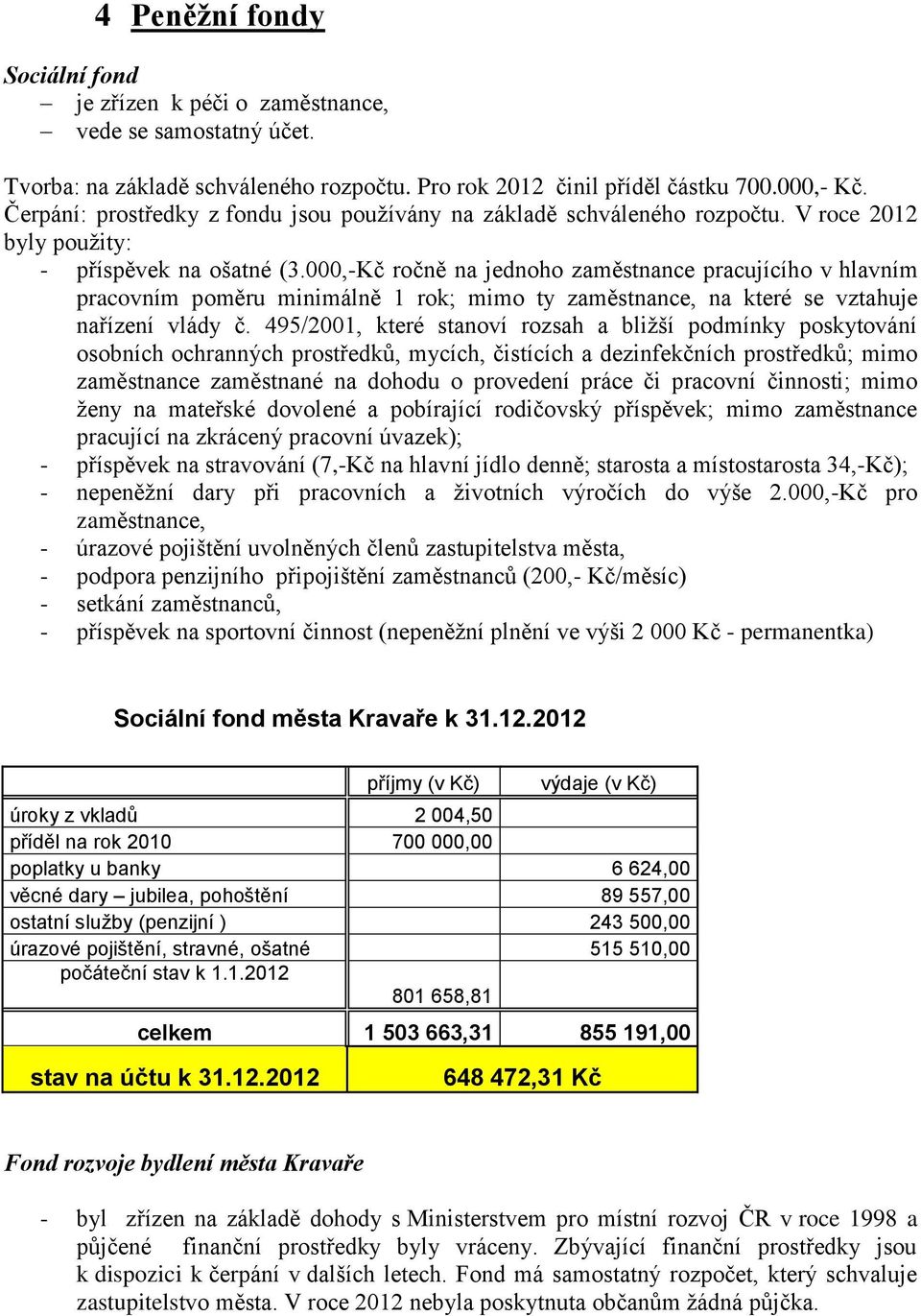 000,-Kč ročně na jednoho zaměstnance pracujícího v hlavním pracovním poměru minimálně 1 rok; mimo ty zaměstnance, na které se vztahuje nařízení vlády č.