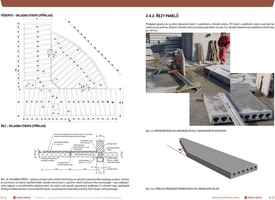 11: PROVEDENÍ ŘEZU NA UNIVERZÁLNÍ PILE S DIAMANTOVÝM KOTOUČEM 60 o Obr. 10: SKLADBA STROPU půdorys stropní nebo střešní konstrukce se vykrývá z panelů podle katalogu výrobce.