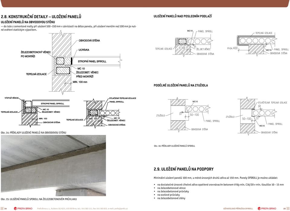 100 mm Podélné uložení panelů na ztužidla VÝZTUŽ VĚNCE STROPNÍ PANEL SPIROLL TEPELNÁ IZOLACE MC 10 ŽELEZOBET. VĚNEC MIN. 100 OBVODOVÁ STĚNA Obr. 14: PŘÍKLADY ULOŽENÍ PANELŮ NA OBVODOVOU STĚNU Obr.