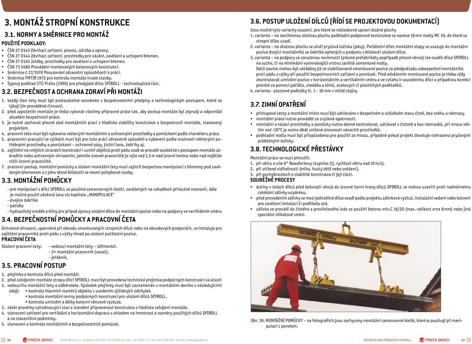 Směrnice č.17/1970 Posuzování zdravotní způsobilosti k práci. Směrnice FMTIR 1972 pro kontrolu montáže hrubé stavby. Typový podklad STÚ Praha (1990) pro předpjaté dílce SPIROLL technologická část. 3.