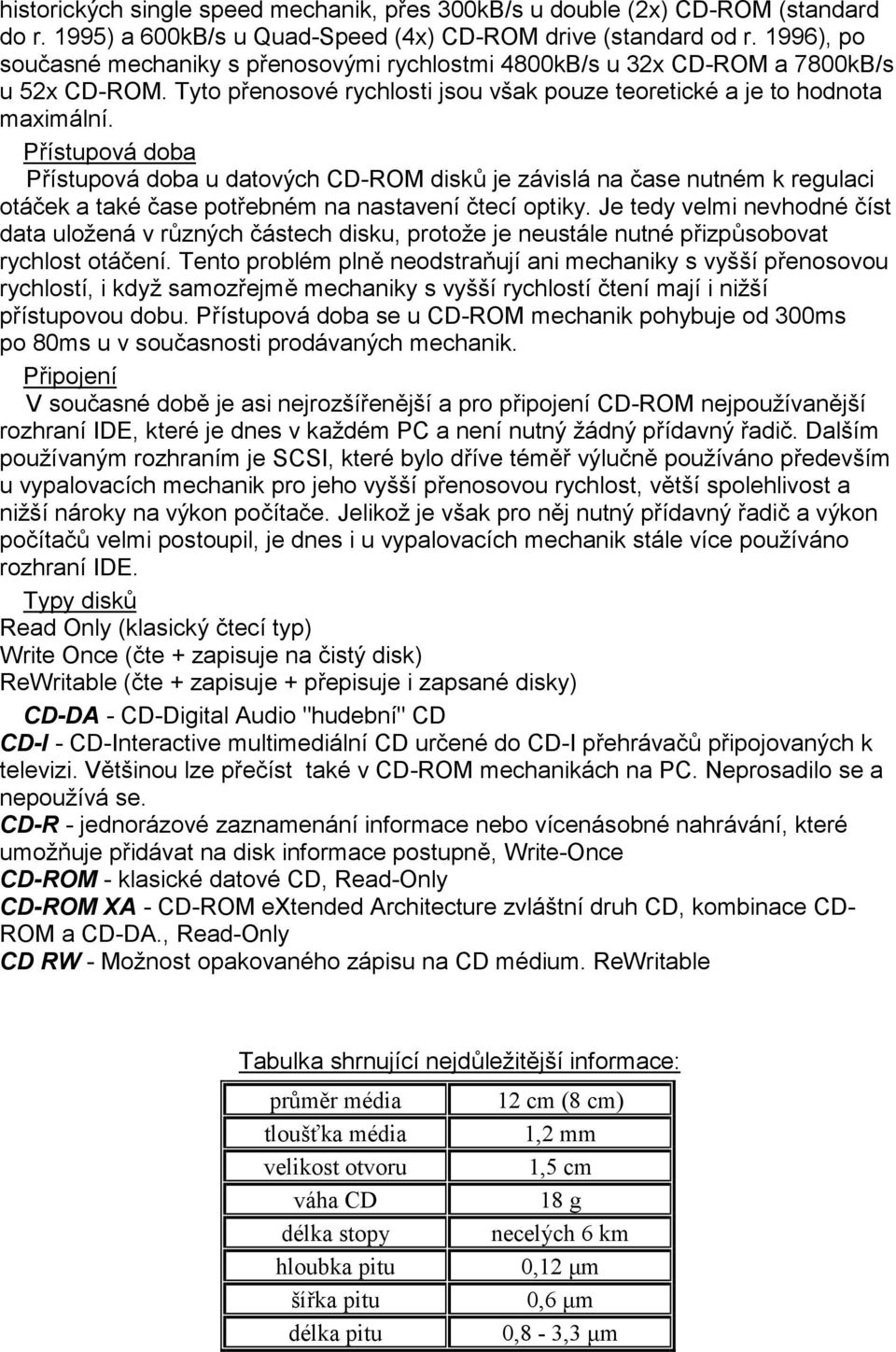Přístupvá dba Přístupvá dba u datvých CD-ROM disků je závislá na čase nutném k regulaci táček a také čase ptřebném na nastavení čtecí ptiky.