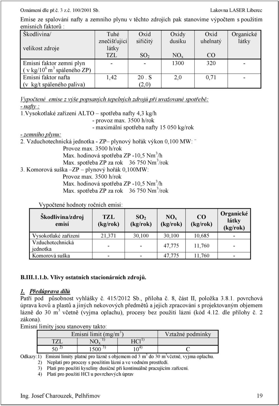 S 2,,71 (v kg/t spáleného paliva) (2,) Vypočtené emise z výše popsaných tepelných zdrojů při uvažované spotřebě: - nafty : 1.Vysokotlaké zařízení ALTO spotřeba nafty 4,3 kg/h - provoz max.