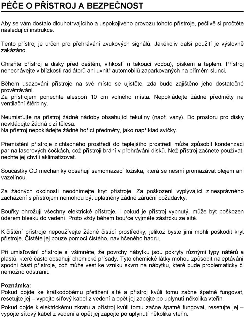 Přístroj nenechávejte v blízkosti radiátorů ani uvnitř automobilů zaparkovaných na přímém slunci. Během usazování přístroje na své místo se ujistěte, zda bude zajištěno jeho dostatečné provětrávání.