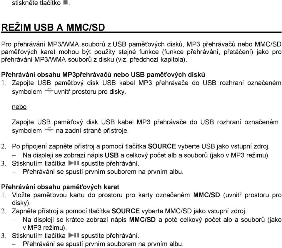 přehrávání MP3/WMA souborů z disku (viz. předchozí kapitola). Přehrávání obsahu MP3přehrávačů nebo USB paměťových disků 1.