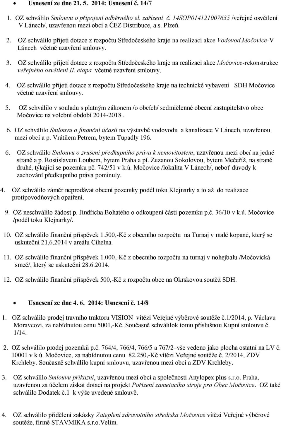 OZ schválilo přijetí dotace z rozpočtu Středočeského kraje na realizaci akce Močovice-rekonstrukce veřejného osvětlení II. etapa včetně uzavření smlouvy. 4.