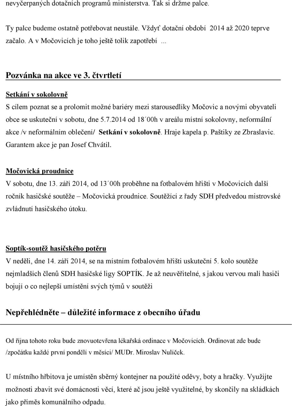 čtvrtletí Setkání v sokolovně S cílem poznat se a prolomit moţné bariéry mezi starousedlíky Močovic a novými obyvateli obce se uskuteční v sobotu, dne 5.7.