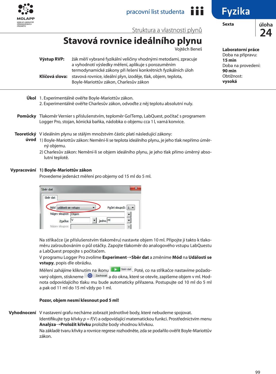 Doba na přípravu: 15 min Doba na provedení: 90 min Obtížnost: vysoká úloha Úkol Pomůcky 1. Experimentálně ověřte Boyle-Mariottův zákon. 2.