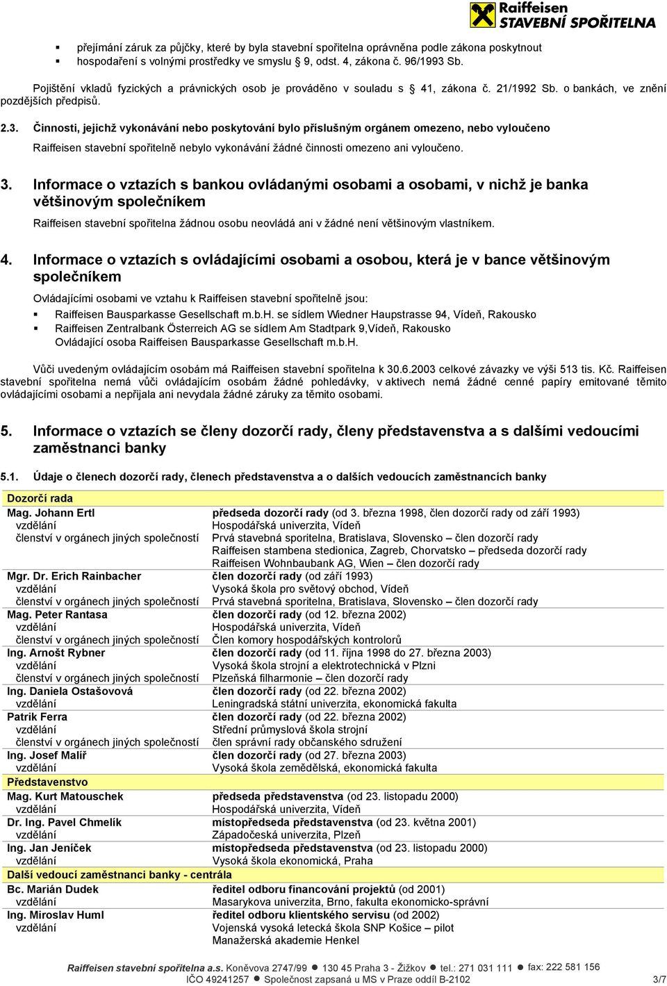 Činnosti, jejichž vykonávání nebo poskytování bylo příslušným orgánem omezeno, nebo vyloučeno Raiffeisen stavební spořitelně nebylo vykonávání žádné činnosti omezeno ani vyloučeno. 3.