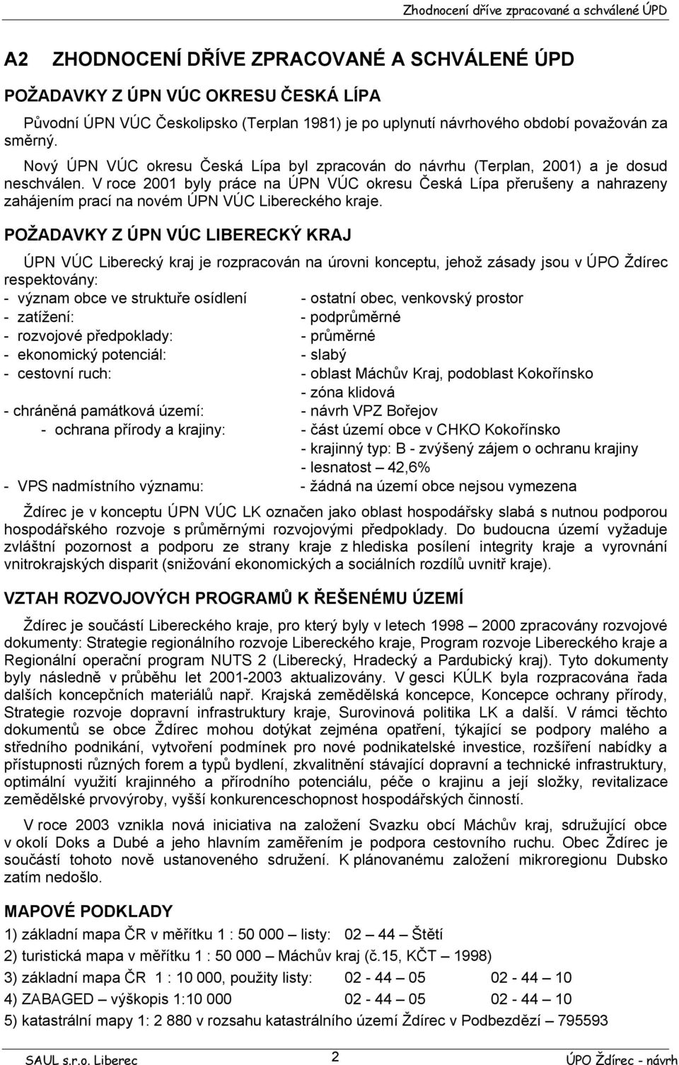 V roce 2001 byly práce na ÚPN VÚC okresu Česká Lípa přerušeny a nahrazeny zahájením prací na novém ÚPN VÚC Libereckého kraje.