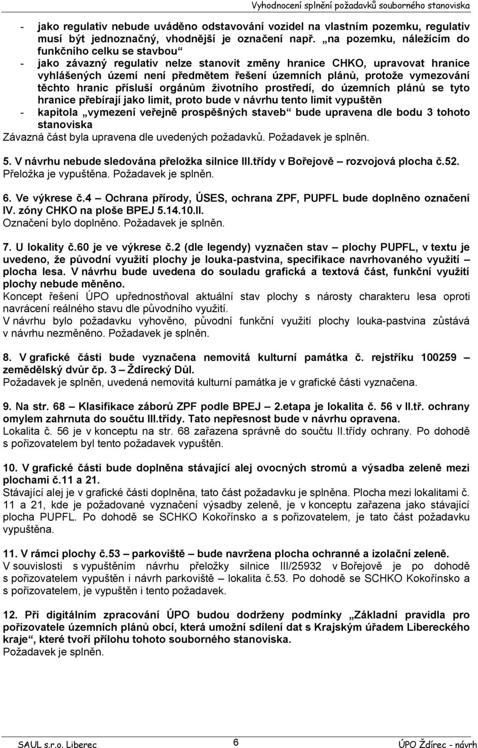 vymezování těchto hranic přísluší orgánům životního prostředí, do územních plánů se tyto hranice přebírají jako limit, proto bude v návrhu tento limit vypuštěn - kapitola vymezení veřejně prospěšných