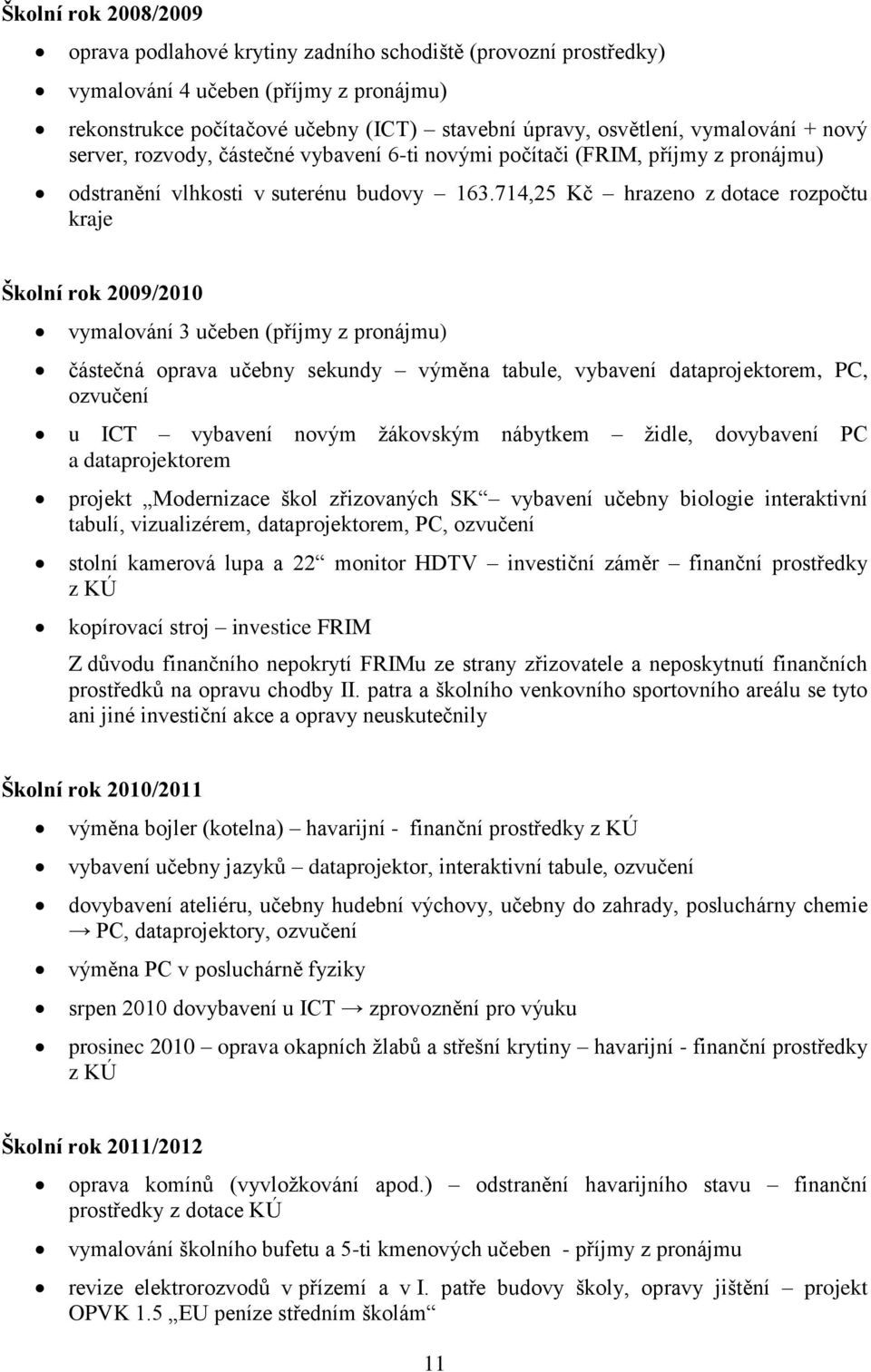 714,25 Kč hrazeno z dotace rozpočtu kraje Školní rok 2009/2010 vymalování 3 učeben (příjmy z pronájmu) částečná oprava učebny sekundy výměna tabule, vybavení dataprojektorem, PC, ozvučení u ICT