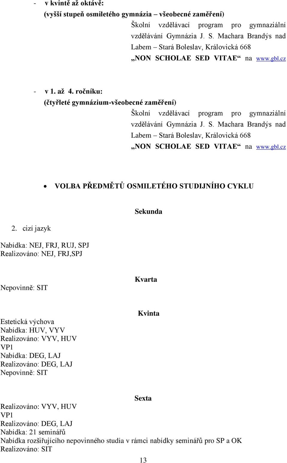 ročníku: (čtyřleté gymnáziumvšeobecné zaměření) Školní vzdělávací program pro gymnaziální vzdělávání Gymnázia J. S.