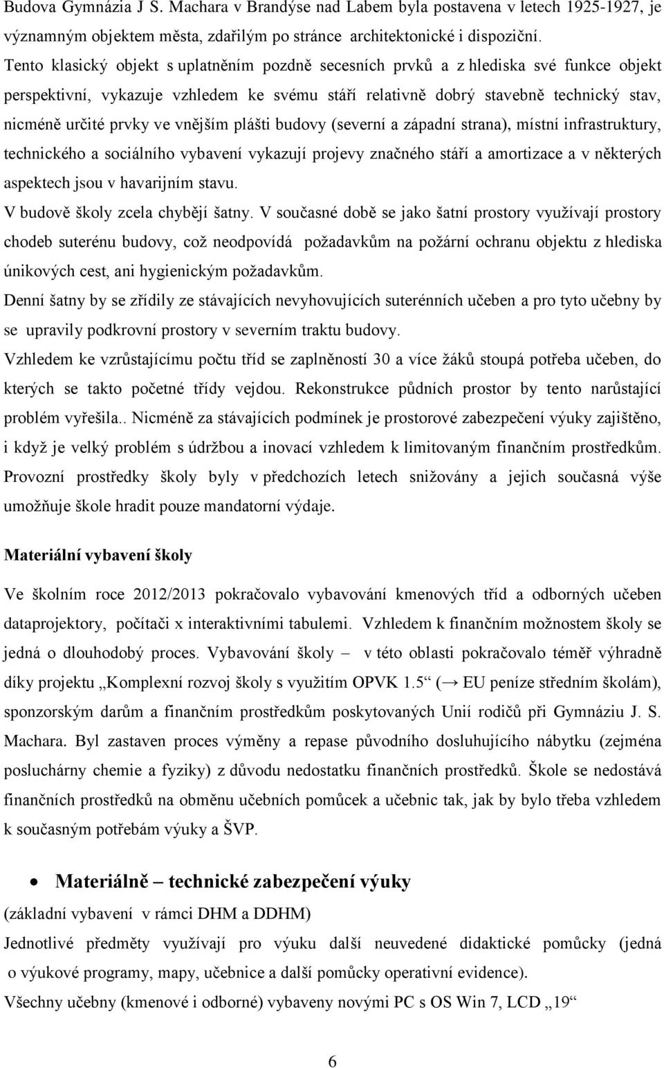 ve vnějším plášti budovy (severní a západní strana), místní infrastruktury, technického a sociálního vybavení vykazují projevy značného stáří a amortizace a v některých aspektech jsou v havarijním