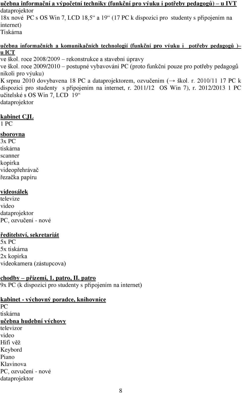 roce 2009/2010 postupné vybavování PC (proto funkční pouze pro potřeby pedagogů nikoli pro výuku) K srpnu 2010 dovybavena 18 PC a dataprojektorem, ozvučením ( škol. r.