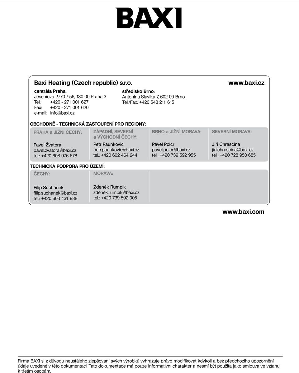 cz OBCHODNĚ - TECHNICKÁ ZASTOUPENÍ PRO REGIONY: PRAHA a JIŽNÍ ČECHY: ZÁPADNÍ, SEVERNÍ a VÝCHODNÍ ČECHY: Pavel Žvátora pavel.zvatora@baxi.cz tel.