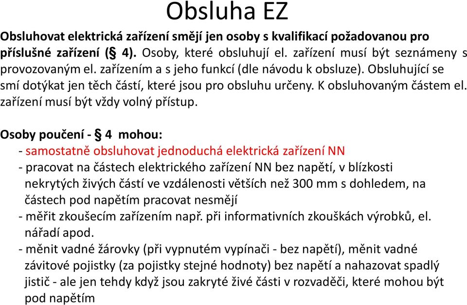 Osoby poučení - 4 mohou: - samostatně obsluhovat jednoduchá elektrická zařízení NN - pracovat na částech elektrického zařízení NN bez napětí, v blízkosti nekrytých živých částí ve vzdálenosti větších