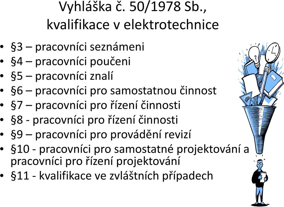 6 pracovníci pro samostatnou činnost 7 pracovníci pro řízení činnosti 8 - pracovníci pro