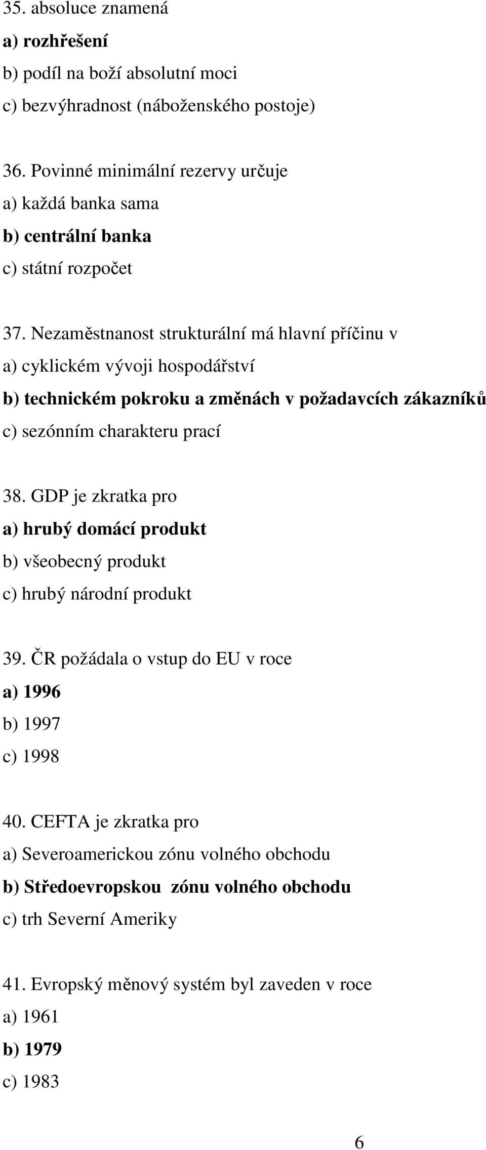 Nezaměstnanost strukturální má hlavní příčinu v a) cyklickém vývoji hospodářství b) technickém pokroku a změnách v požadavcích zákazníků c) sezónním charakteru prací 38.