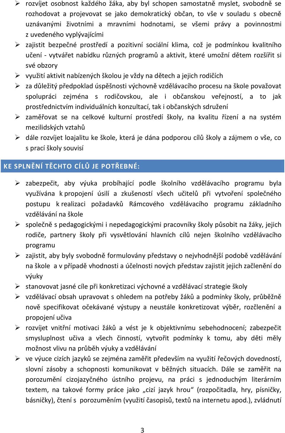 umožní dětem rozšířit si své obzory využití aktivit nabízených školou je vždy na dětech a jejich rodičích za důležitý předpoklad úspěšnosti výchovně vzdělávacího procesu na škole považovat spolupráci