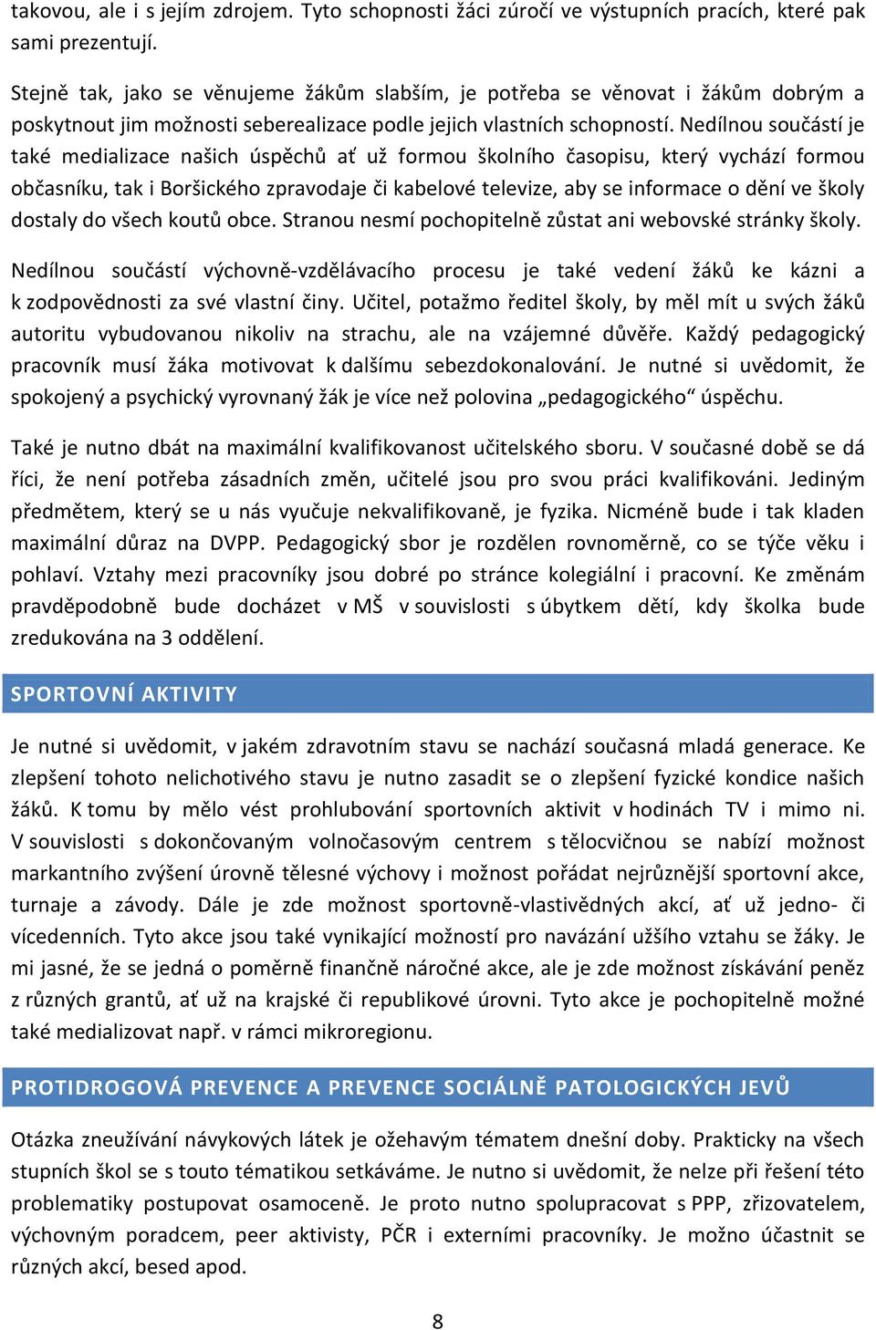 Nedílnou součástí je také medializace našich úspěchů ať už formou školního časopisu, který vychází formou občasníku, tak i Boršického zpravodaje či kabelové televize, aby se informace o dění ve školy