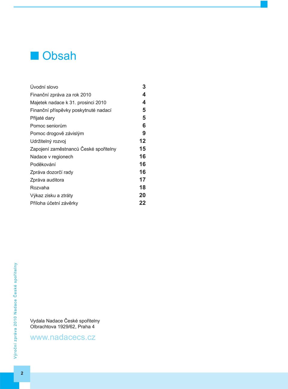 Udržitelný rozvoj 12 Zapojení zaměstnanců České spořitelny 15 Nadace v regionech 16 Poděkování 16 Zpráva dozorčí