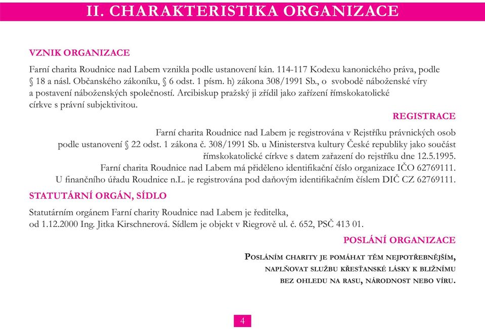 REGISTRACE Farní charita Roudnice nad Labem je registrována v Rejstříku právnických osob podle ustanovení 22 odst. 1 zákona č. 308/1991 Sb.