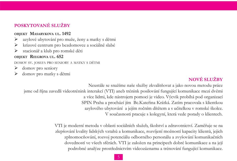 JOSEFA PRO SENIORY A MATKY S DĚTMI domov pro seniory domov pro matky s dětmi NOVÉ SLUŽBY Neustále se snažíme naše služby zkvalitňovat a jako novou metodu práce jsme od října zavedli videotrénink