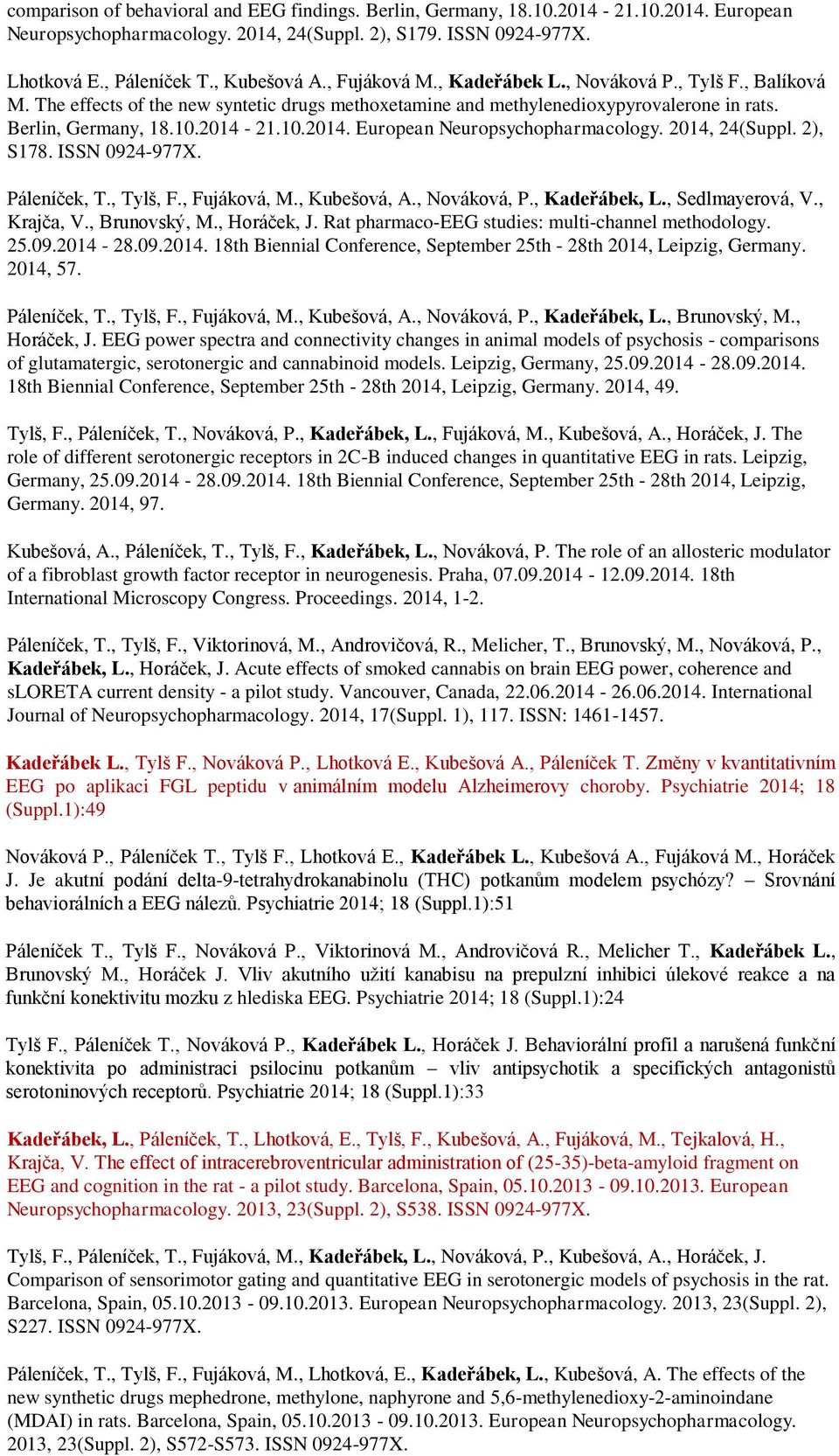 21.10.2014. European Neuropsychopharmacology. 2014, 24(Suppl. 2), S178. ISSN 0924-977X. Páleníček, T., Tylš, F., Fujáková, M., Kubešová, A., Nováková, P., Kadeřábek, L., Sedlmayerová, V., Krajča, V.