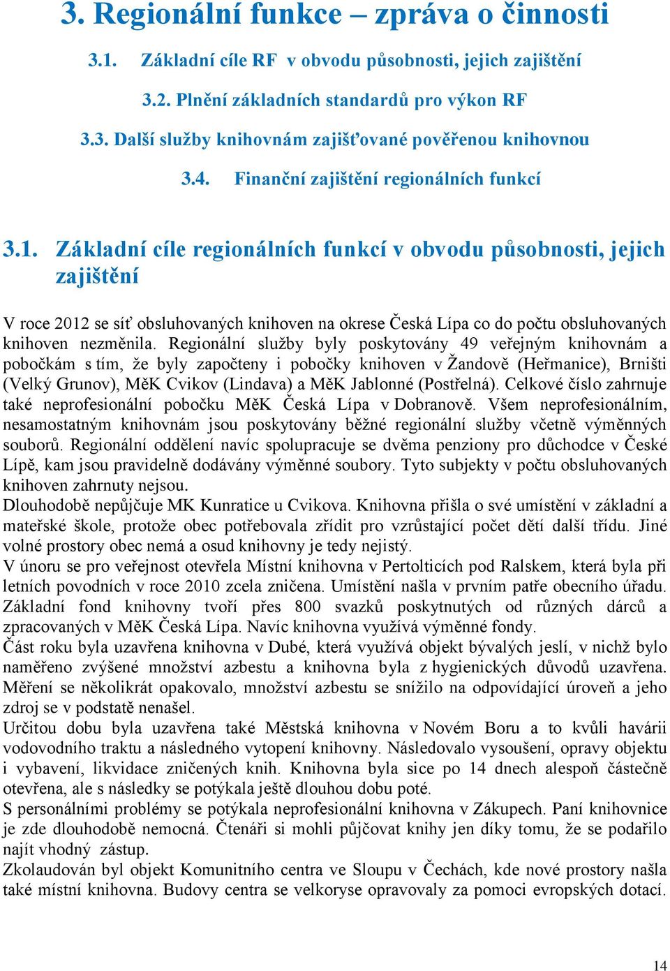 Základní cíle regionálních funkcí v obvodu působnosti, jejich zajištění V roce 2012 se síť obsluhovaných knihoven na okrese Česká Lípa co do počtu obsluhovaných knihoven nezměnila.