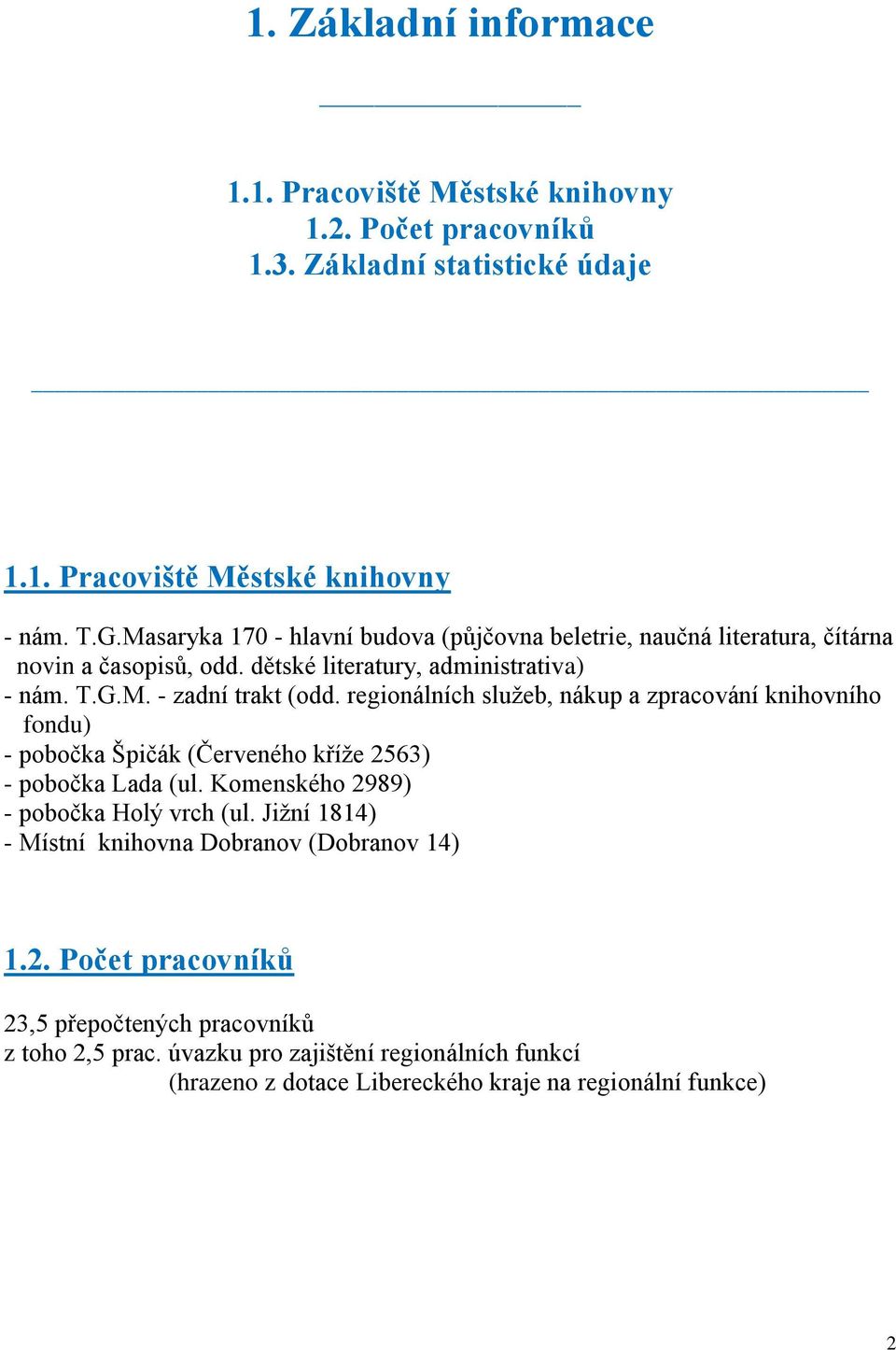 regionálních služeb, nákup a zpracování knihovního fondu) - pobočka Špičák (Červeného kříže 2563) - pobočka Lada (ul. Komenského 2989) - pobočka Holý vrch (ul.